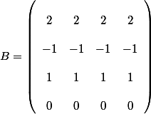 B=\left(\begin{array}{cccc}
 \\  2 & 2 & 2 & 2 \\
 \\  -1 & -1 & -1 & -1 \\
 \\  1 & 1 & 1 & 1 \\
 \\  0 & 0 & 0 & 0\\\end{array}\right)